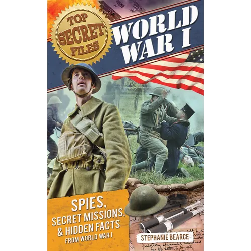 Top Secret Files: World War I, Spies, Secret Missions, and Hidden Facts from World War I