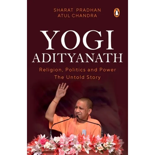 Yogi Adityanath: Religion, Politics and Power: The Untold Story