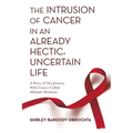 The Intrusion of Cancer in an Already Hectic, Uncertain Life: A Story of Our Journey with Cancer Called Multiple Myeloma