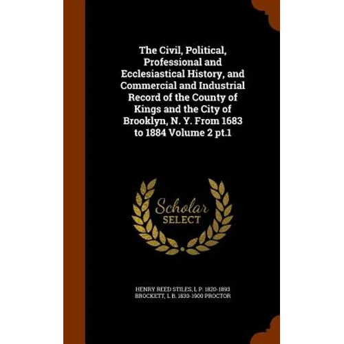 The Civil, Political, Professional and Ecclesiastical History, and Commercial and Industrial Record of the County of Kings and the City of Brooklyn, N