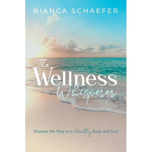 The Wellness Whisperer: Discover the Way to a Healthy Body and Soul