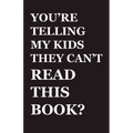You're Telling My Kids They Can't Read This Book?: Our Hundred-Year Children's-Literature Revolution and How We'll Keep Fighting to Support Our Famili
