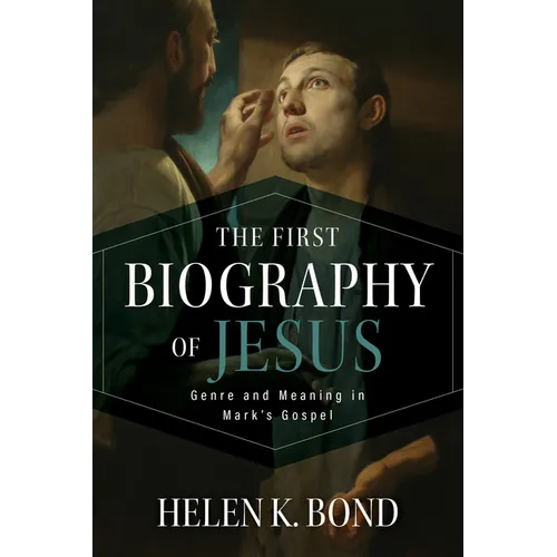 The First Biography of Jesus: Genre and Meaning in Mark's Gospel