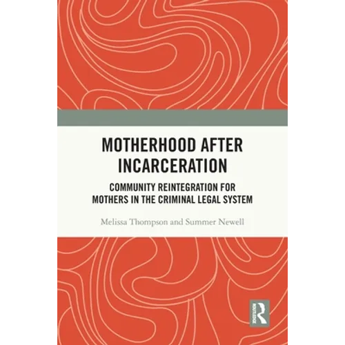 Motherhood after Incarceration: Community Reintegration for Mothers in the Criminal Legal System