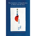 The Aesthetics of Imperfection in Music and the Arts: Spontaneity, Flaws and the Unfinished