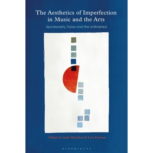 The Aesthetics of Imperfection in Music and the Arts: Spontaneity, Flaws and the Unfinished