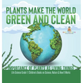 Plants Make the World Green and Clean Importance of Plants as Living Things Life Science Grade 1 Children's Books on Science, Nature & How It Works