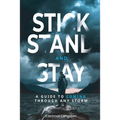 Stick Stand and Stay: A Guide to Coming through Any Storm