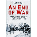 An End of War: Fatal Final Days to Ve Day, 1944-45