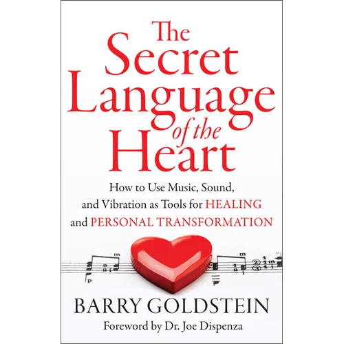 The Secret Language of the Heart: How to Use Music, Sound, and Vibration as Tools for Healing and Personal Transformation