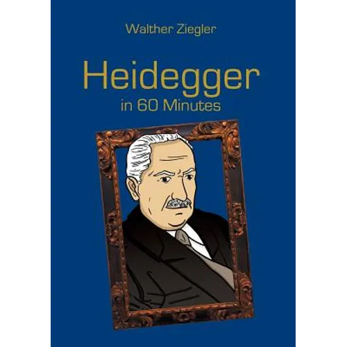 Heidegger in 60 Minutes: Great Thinkers in 60 Minutes