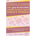 Wedding Planning: The 320 Mandatory Steps To Plan Your Perfect Wedding: Skip One And It Could Tear Apart Your Wedding Day
