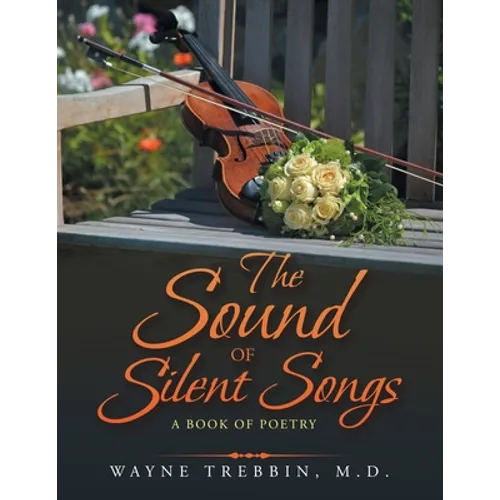 The Sound of Silent Songs: A Book of Poetry