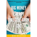 Big Money Energy Directly from God: Millionaire Secrets to Attract Your Prosperity and Find Your Simple Path to Wealth