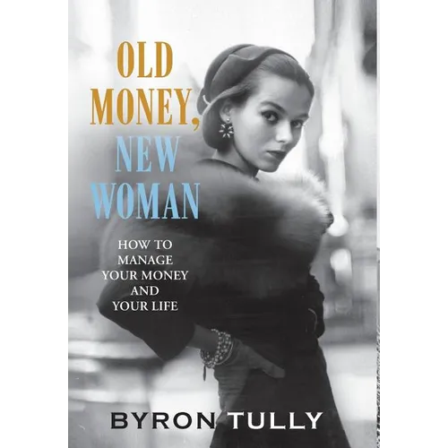 Old Money, New Woman: How To Manage Your Money and Your Life