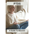 Ptds: A Guide To Recover: Complex Ptsd Recovery Stories
