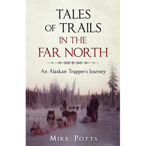 Tales of Trails in the Far North: An Alaskan Trapper's Journey
