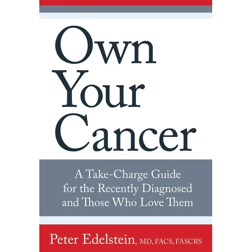 Own Your Cancer: A Take-Charge Guide For The Recently Diagnosed And Those Who Love Them