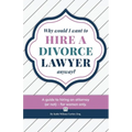 Why Would I Want to Hire a Divorce Lawyer, Anyway?: A Guide to Hiring an Attorney (or not) - For Women Only