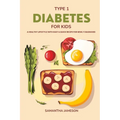 Type 1 Diabetes For Kids: A Healthy lifestyle with Easy and Quick Recipe for newly diagnosed