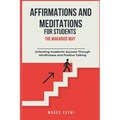 Affirmations and Meditations for Students the Makarios Way: Unlocking Academic Success Through Mindfulness and Positive Talking