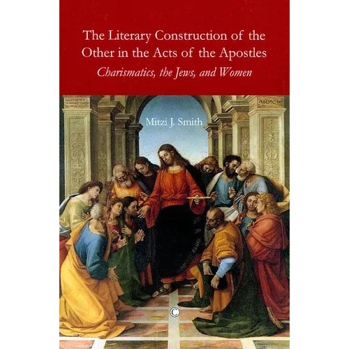 The Literary Construction of the Other in the Acts of the Apostles: Charismatics, the Jews, and Women