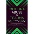 Emotional Abuse & Trauma Recovery: How to Recognize, Overcome & Heal from Psychological Manipulation or Abuse + Build Your Self-Esteem