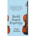 Build Rapid Expertise: How to Learn Faster, Acquire Knowledge More Thoroughly, Comprehend Deeper, and Reach a World-Class Level (3rd Ed.)