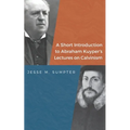 A Short Introduction to Abraham Kuyper's Lectures on Calvinism