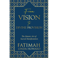 From Vision to Divine Provision: The Islamic Art of Sacred Manifestation