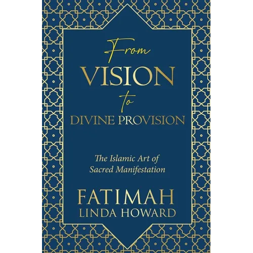 From Vision to Divine Provision: The Islamic Art of Sacred Manifestation
