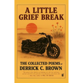 A Little Grief Break: The Collected Poems