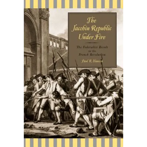 The Jacobin Republic Under Fire: The Federalist Revolt in the French Revolution