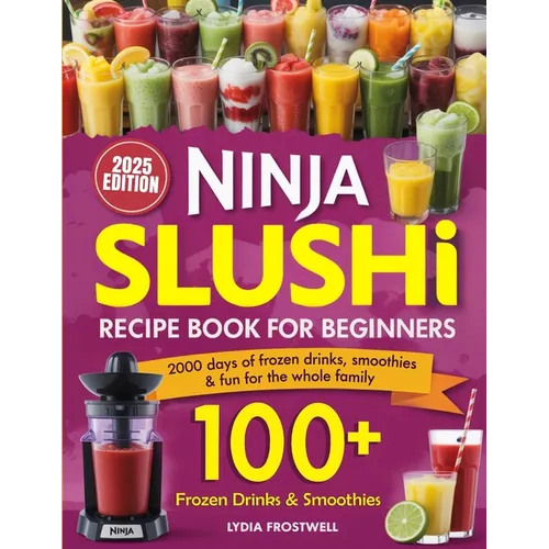 Ninja Slushi Recipe Book for Beginners: 2000 Days of Frozen Drinks, Smoothies & Fun for the Whole Family