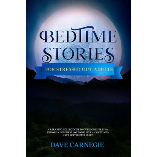 Bedtime Stories for Stressed Out Adults: A Collections of Stories to Overcome Stress & Insomnia. Better Deep Sleep and a Good Night of Relaxed Sleep,