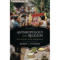 Anthropology and Religion: What We Know, Think, and Question