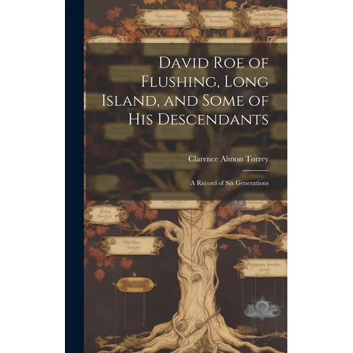 David Roe of Flushing, Long Island, and Some of His Descendants; a Record of Six Generations