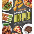 Lovin' Your Air Fryer: 100+ Fast & Easy Recipes for Mornin' to Late-Night Munchin'