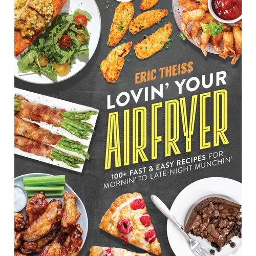 Lovin' Your Air Fryer: 100+ Fast & Easy Recipes for Mornin' to Late-Night Munchin'