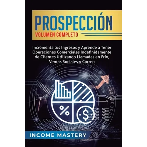 Prospección: Incrementa tus Ingresos y Aprende a Tener Operaciones Comerciales Indefinidamente de Clientes Utilizando Llamadas en Frio, Ventas Sociale