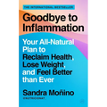 Goodbye to Inflammation: Your All-Natural Plan to Reclaim Health, Lose Weight, and Feel Better Than Ever
