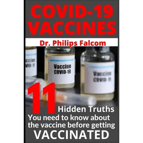 Covid-19 Vaccines 11 Hidden Truths You Need to Know about the Vaccine Before Getting Vaccinated - Dr. Philips Falcom