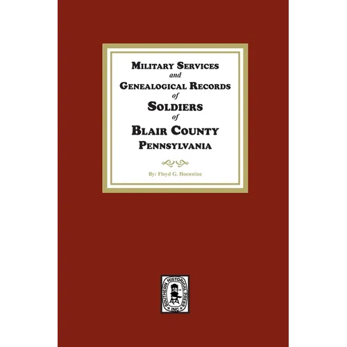 Military Services and Genealogical Records of Soldiers of Blair County, Pennsylvania