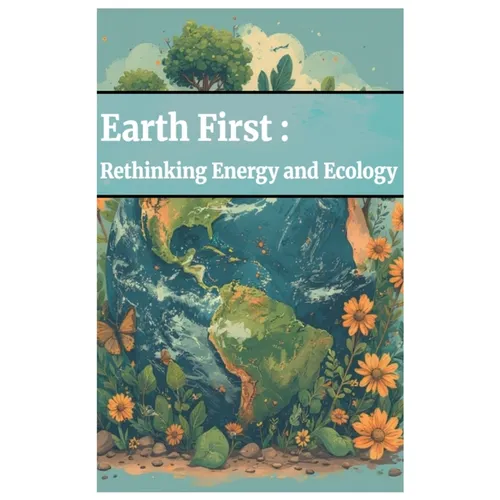 Earth First: Rethinking Energy and Ecology