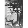 My Father's Crimes: Crime Scene Photography in the 1950s