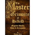 The Master Grimoire of Hexed, Magickal Spells, Rites & Ceremonies
