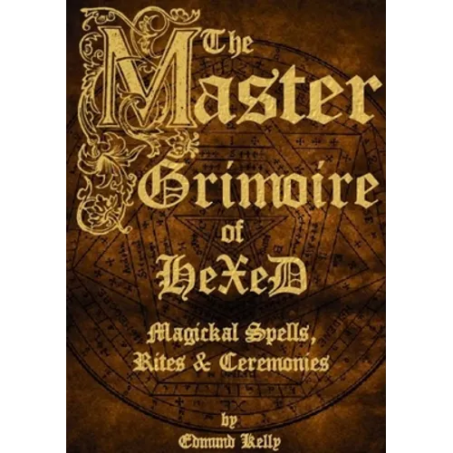 The Master Grimoire of Hexed, Magickal Spells, Rites & Ceremonies