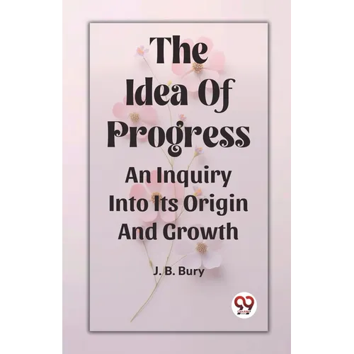The Idea Of Progress An Inquiry Into Its Origin And Growth