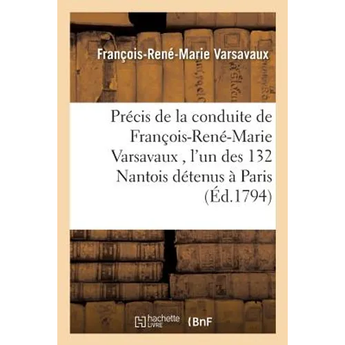 Précis de la Conduite de François-René-Marie Varsavaux, l'Un Des 132 Nantois Envoyés,: & Détenus À Paris