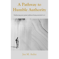 A Pathway to Humble Authority: Embracing your power without being attached to it